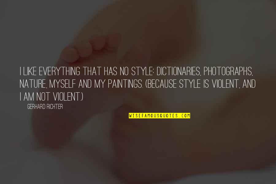 Myself And Nature Quotes By Gerhard Richter: I like everything that has no style: dictionaries,