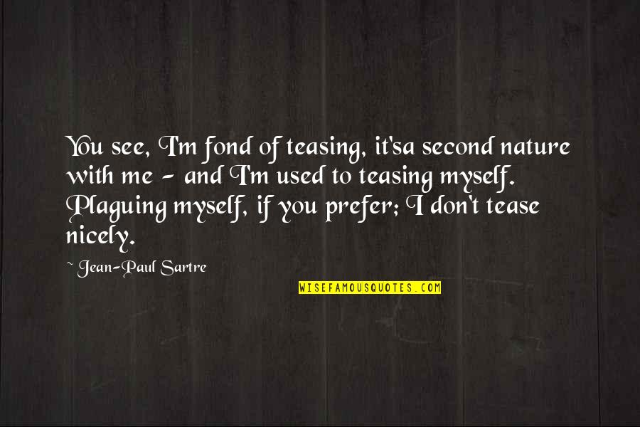 Myself And Nature Quotes By Jean-Paul Sartre: You see, I'm fond of teasing, it'sa second