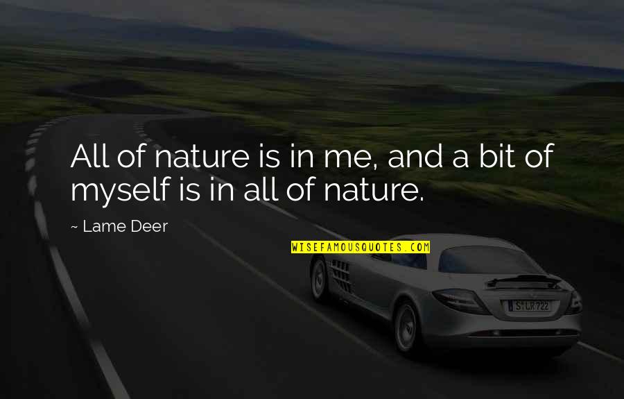 Myself And Nature Quotes By Lame Deer: All of nature is in me, and a