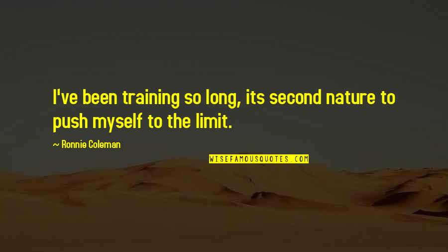 Myself And Nature Quotes By Ronnie Coleman: I've been training so long, its second nature