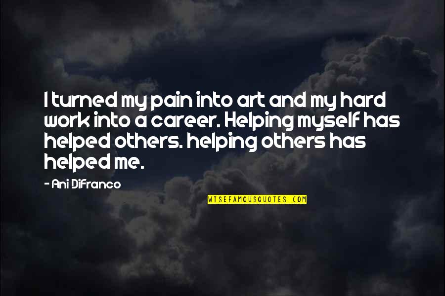 Myself And Others Quotes By Ani DiFranco: I turned my pain into art and my