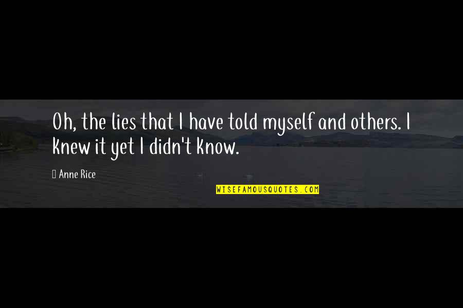 Myself And Others Quotes By Anne Rice: Oh, the lies that I have told myself