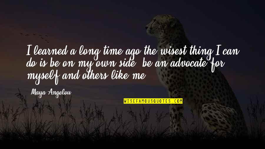 Myself And Others Quotes By Maya Angelou: I learned a long time ago the wisest