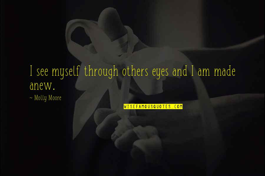 Myself And Others Quotes By Molly Moore: I see myself through others eyes and I