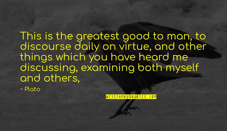 Myself And Others Quotes By Plato: This is the greatest good to man, to