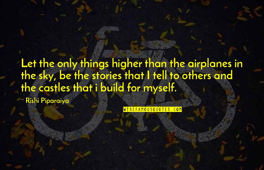 Myself And Others Quotes By Rishi Piparaiya: Let the only things higher than the airplanes