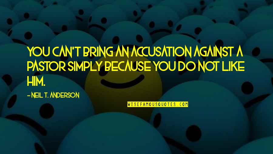 Myself Being Unique Quotes By Neil T. Anderson: You can't bring an accusation against a pastor