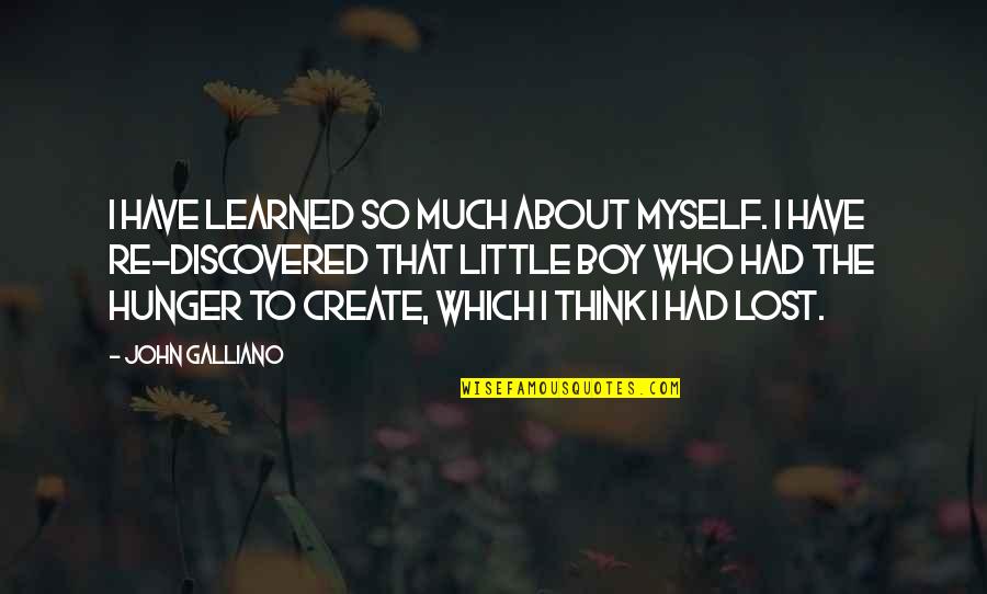 Myself Boy Quotes By John Galliano: I have learned so much about myself. I Myself Boy Quotes By John Galliano: I have learned so much about myself. I