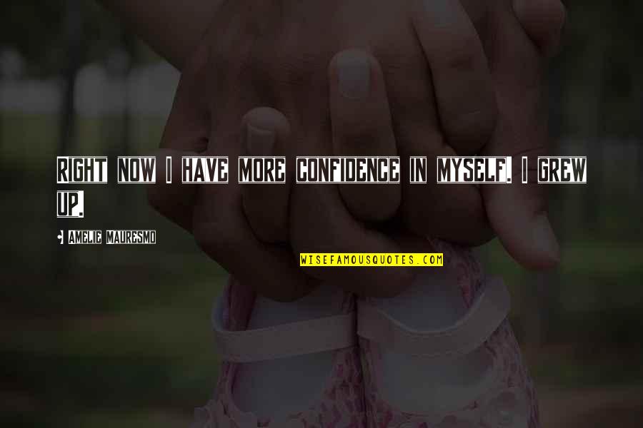 Myself Confidence Quotes By Amelie Mauresmo: Right now I have more confidence in myself. Myself Confidence Quotes By Amelie Mauresmo: Right now I have more confidence in myself.