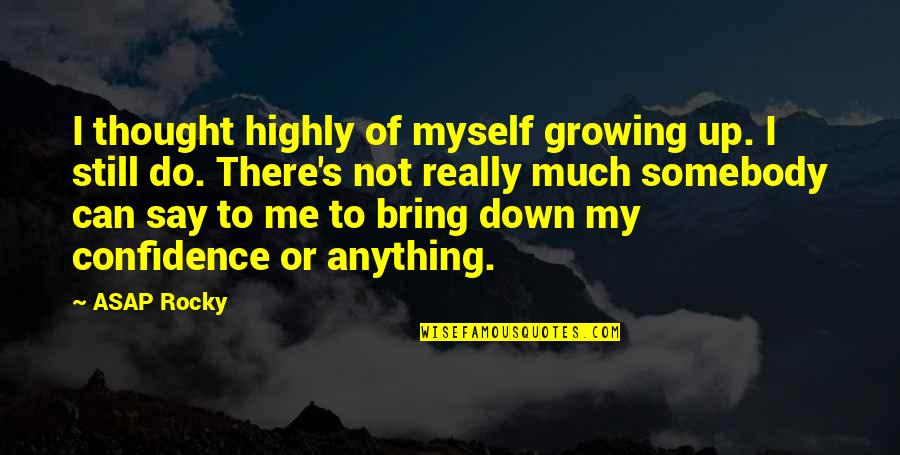 Myself Confidence Quotes By ASAP Rocky: I thought highly of myself growing up. I Myself Confidence Quotes By ASAP Rocky: I thought highly of myself growing up. I