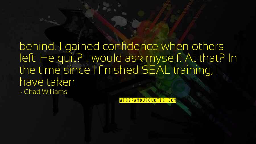Myself Confidence Quotes By Chad Williams: behind. I gained confidence when others left. He Myself Confidence Quotes By Chad Williams: behind. I gained confidence when others left. He