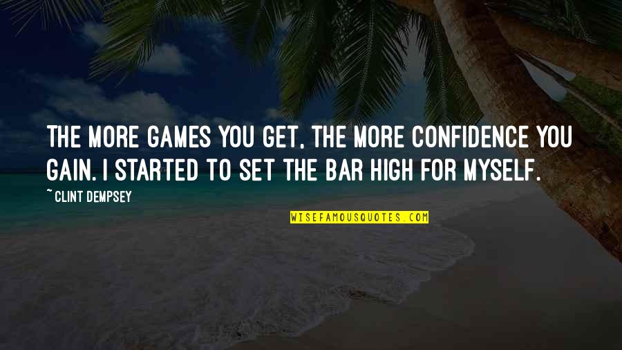 Myself Confidence Quotes By Clint Dempsey: The more games you get, the more confidence Myself Confidence Quotes By Clint Dempsey: The more games you get, the more confidence