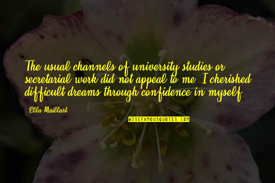 Myself Confidence Quotes By Ella Maillart: The usual channels of university studies or secretarial Myself Confidence Quotes By Ella Maillart: The usual channels of university studies or secretarial