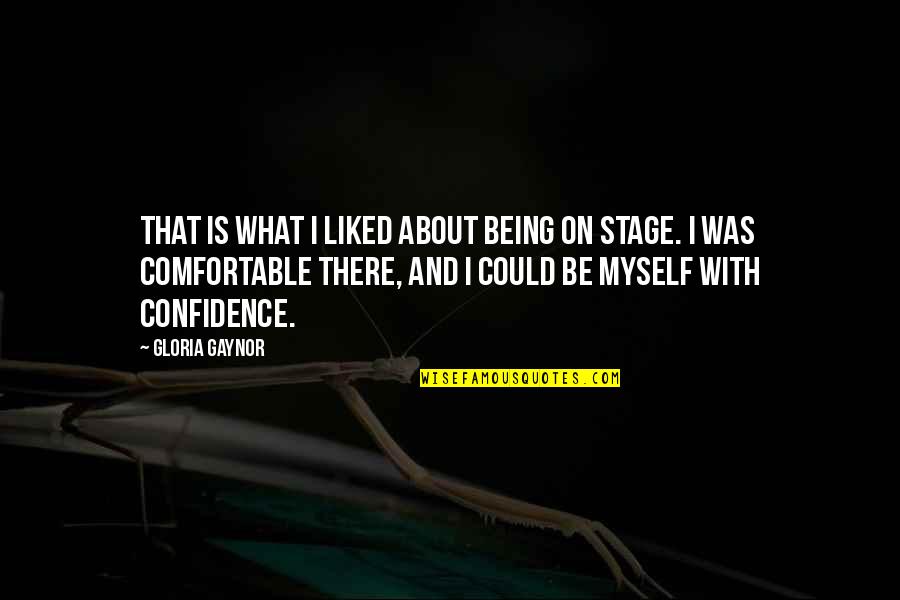 Myself Confidence Quotes By Gloria Gaynor: That is what I liked about being on Myself Confidence Quotes By Gloria Gaynor: That is what I liked about being on