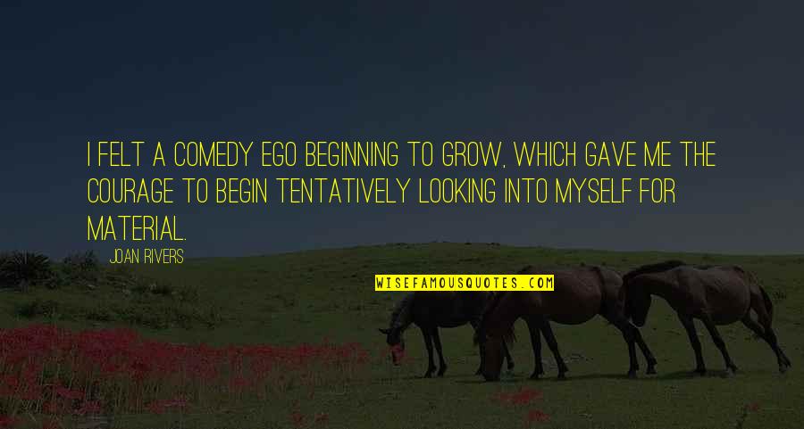Myself Confidence Quotes By Joan Rivers: I felt a comedy ego beginning to grow, Myself Confidence Quotes By Joan Rivers: I felt a comedy ego beginning to grow,