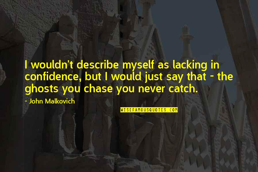 Myself Confidence Quotes By John Malkovich: I wouldn't describe myself as lacking in confidence, Myself Confidence Quotes By John Malkovich: I wouldn't describe myself as lacking in confidence,