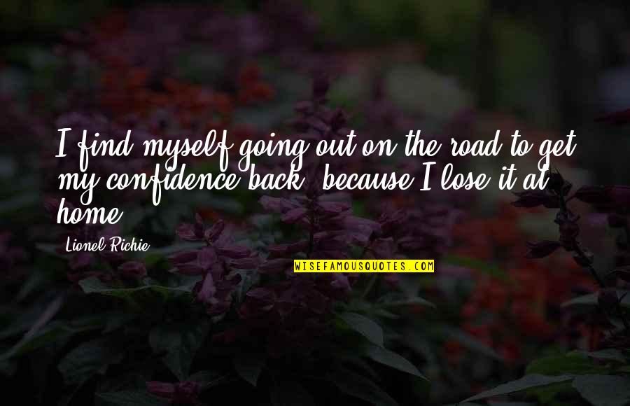 Myself Confidence Quotes By Lionel Richie: I find myself going out on the road Myself Confidence Quotes By Lionel Richie: I find myself going out on the road