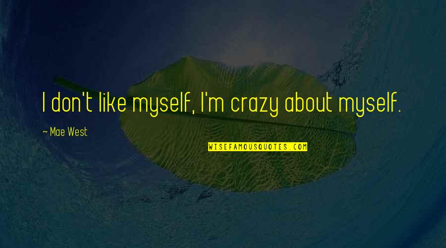 Myself Confidence Quotes By Mae West: I don't like myself, I'm crazy about myself. Myself Confidence Quotes By Mae West: I don't like myself, I'm crazy about myself.
