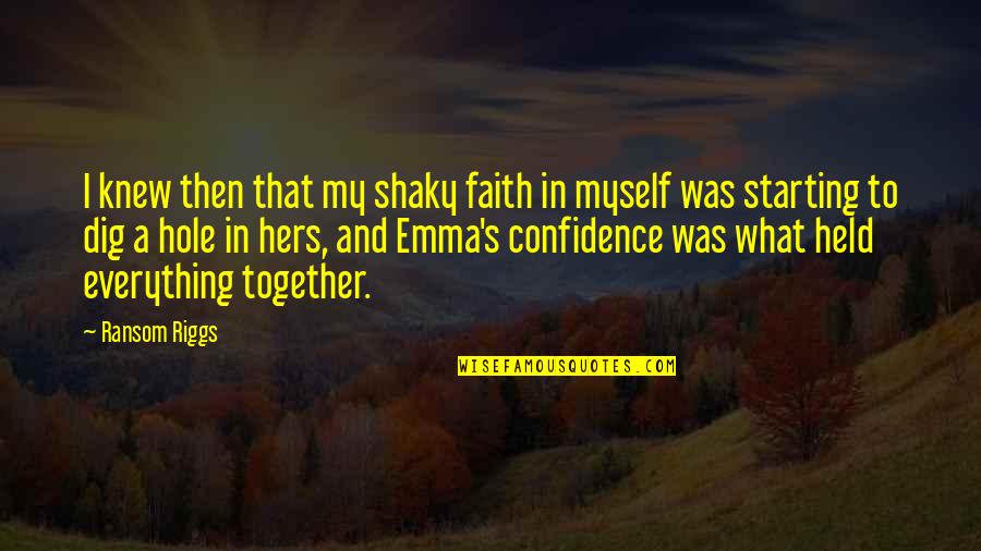 Myself Confidence Quotes By Ransom Riggs: I knew then that my shaky faith in Myself Confidence Quotes By Ransom Riggs: I knew then that my shaky faith in