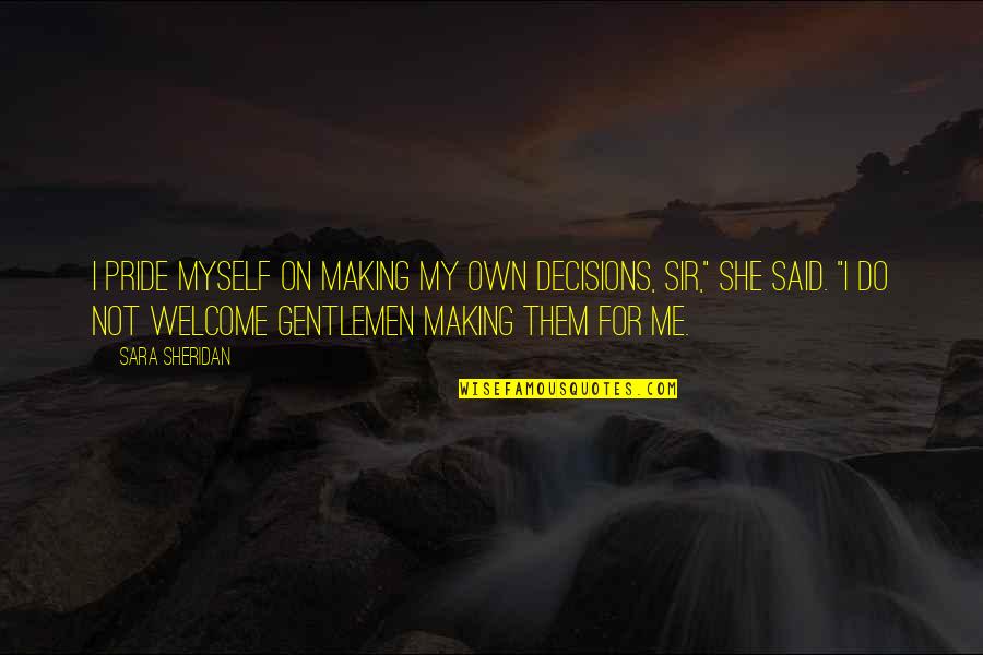 Myself Confidence Quotes By Sara Sheridan: I pride myself on making my own decisions, Myself Confidence Quotes By Sara Sheridan: I pride myself on making my own decisions,