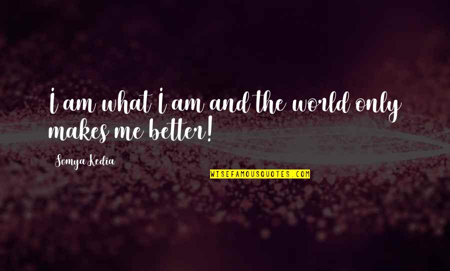 Myself Confidence Quotes By Somya Kedia: I am what I am and the world Myself Confidence Quotes By Somya Kedia: I am what I am and the world
