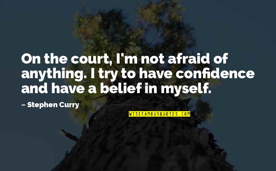 Myself Confidence Quotes By Stephen Curry: On the court, I'm not afraid of anything. Myself Confidence Quotes By Stephen Curry: On the court, I'm not afraid of anything.