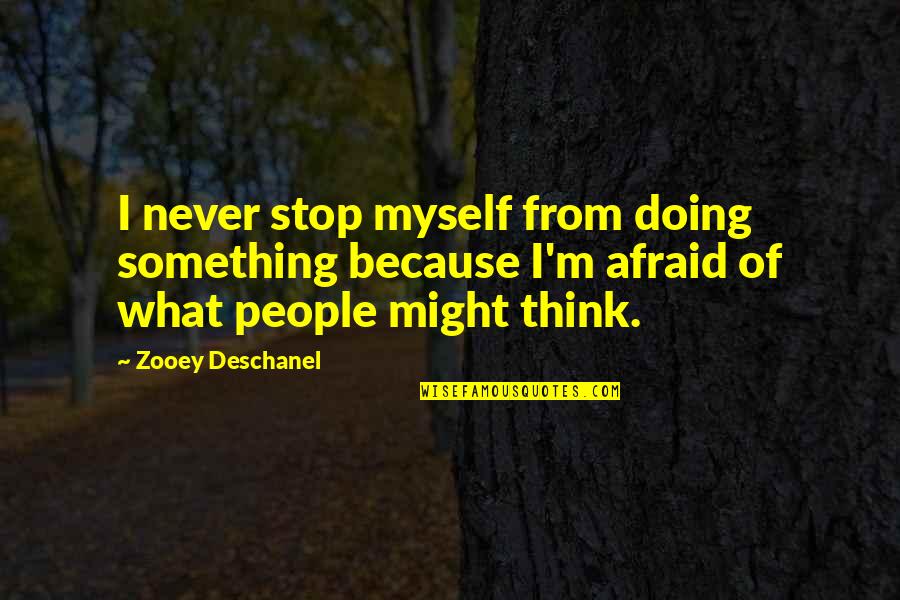 Myself Confidence Quotes By Zooey Deschanel: I never stop myself from doing something because Myself Confidence Quotes By Zooey Deschanel: I never stop myself from doing something because