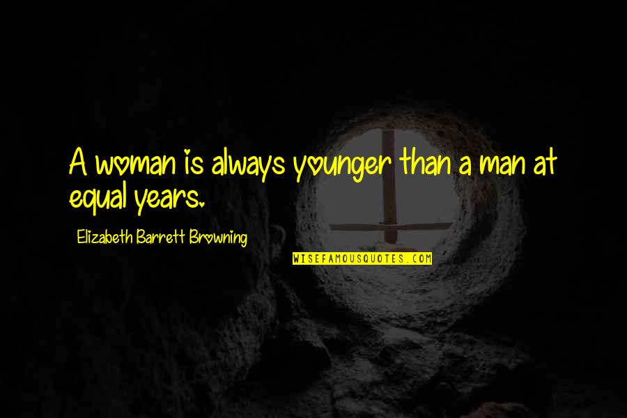 Myself Dan Artinya Quotes By Elizabeth Barrett Browning: A woman is always younger than a man