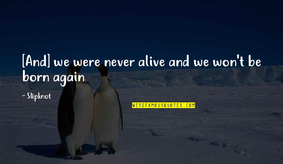Myself Dan Artinya Quotes By Slipknot: [And] we were never alive and we won't