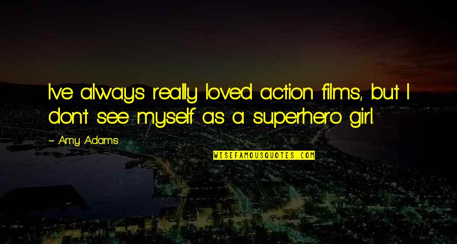 Myself For A Girl Quotes By Amy Adams: I've always really loved action films, but I