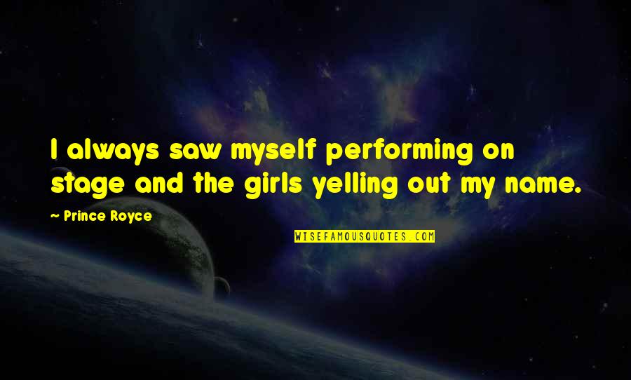 Myself For A Girl Quotes By Prince Royce: I always saw myself performing on stage and
