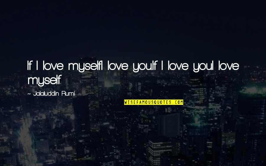 Myself If Quotes By Jalaluddin Rumi: If I love myselfI love you.If I love