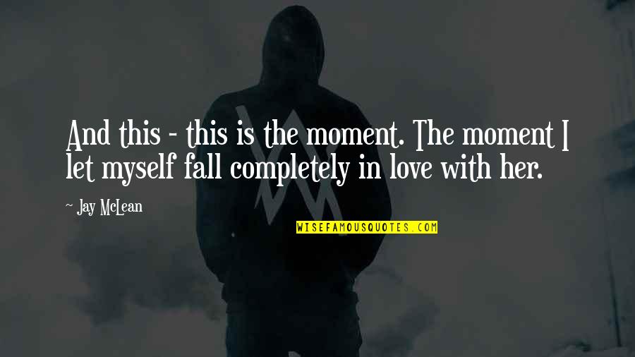 Myself In Love Quotes By Jay McLean: And this - this is the moment. The