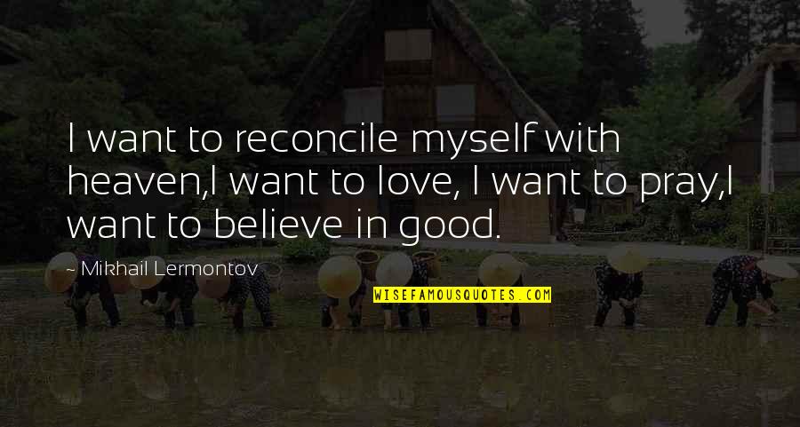 Myself In Love Quotes By Mikhail Lermontov: I want to reconcile myself with heaven,I want