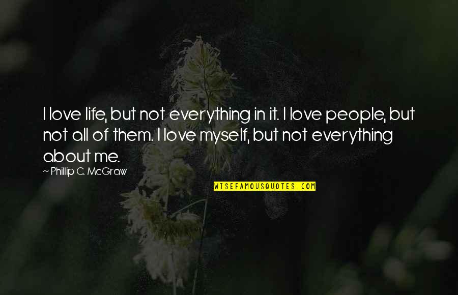 Myself In Love Quotes By Phillip C. McGraw: I love life, but not everything in it.