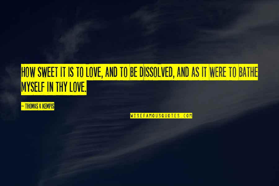 Myself In Love Quotes By Thomas A Kempis: How sweet it is to love, and to