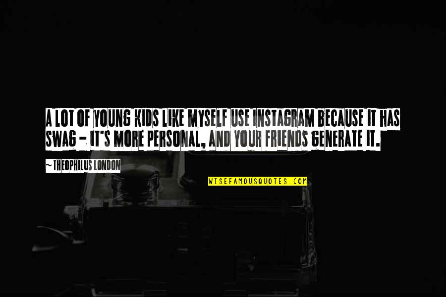 Myself Instagram Quotes By Theophilus London: A lot of young kids like myself use