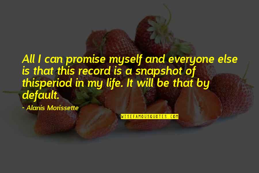 Myself My Life Quotes By Alanis Morissette: All I can promise myself and everyone else