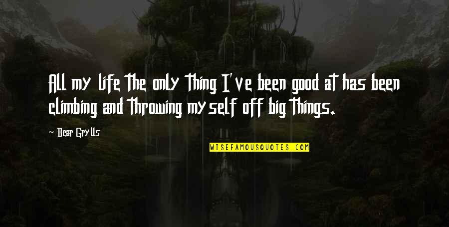 Myself My Life Quotes By Bear Grylls: All my life the only thing I've been