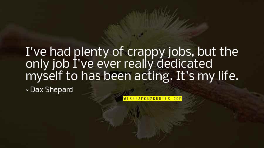 Myself My Life Quotes By Dax Shepard: I've had plenty of crappy jobs, but the