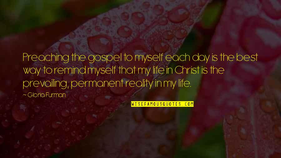 Myself My Life Quotes By Gloria Furman: Preaching the gospel to myself each day is