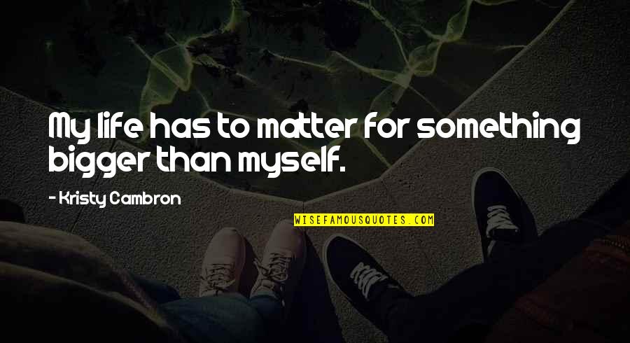 Myself My Life Quotes By Kristy Cambron: My life has to matter for something bigger