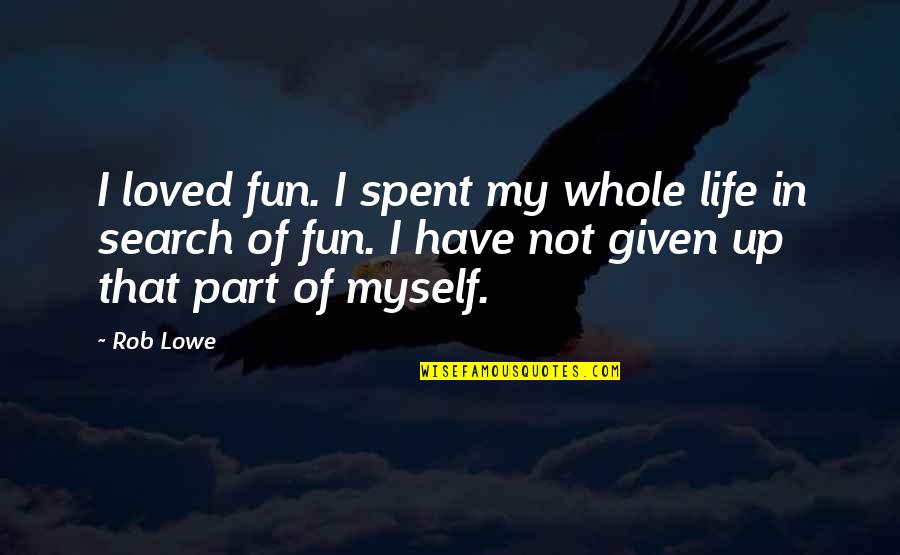 Myself My Life Quotes By Rob Lowe: I loved fun. I spent my whole life