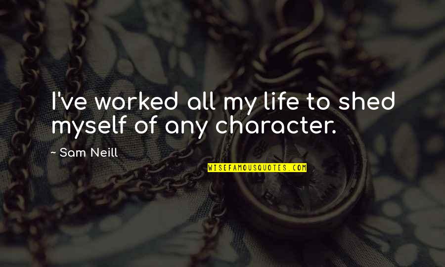 Myself My Life Quotes By Sam Neill: I've worked all my life to shed myself