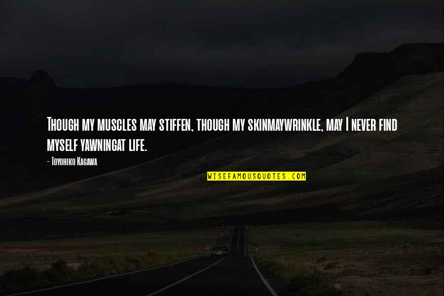 Myself My Life Quotes By Toyohiko Kagawa: Though my muscles may stiffen, though my skinmaywrinkle,