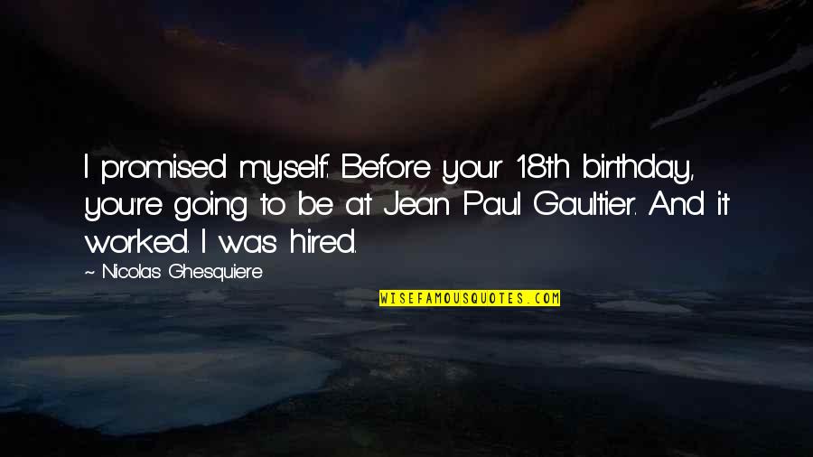Myself On My Birthday Quotes By Nicolas Ghesquiere: I promised myself: Before your 18th birthday, you're