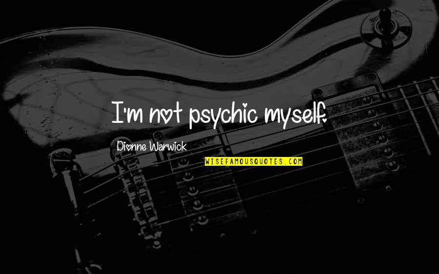 Myself Quotes By Dionne Warwick: I'm not psychic myself. Myself Quotes By Dionne Warwick: I'm not psychic myself.