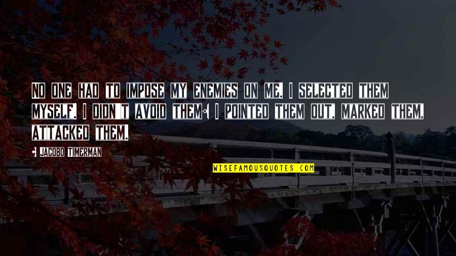 Myself Quotes By Jacobo Timerman: No one had to impose my enemies on Myself Quotes By Jacobo Timerman: No one had to impose my enemies on