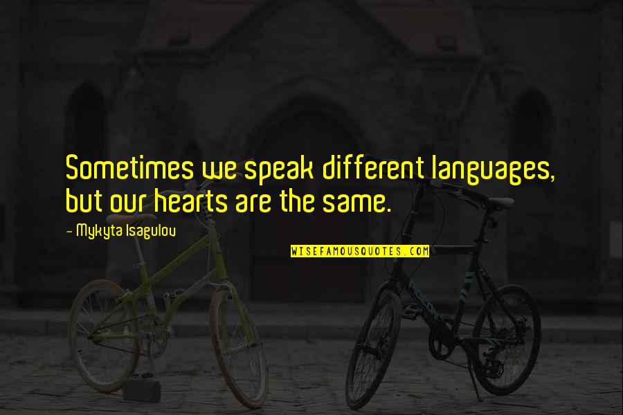 Myself Sample Quotes By Mykyta Isagulov: Sometimes we speak different languages, but our hearts
