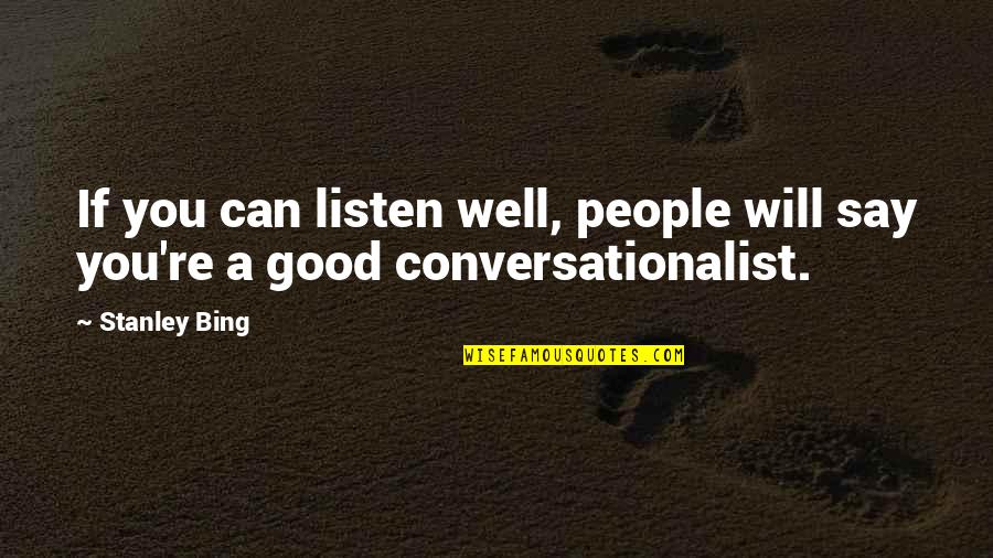 Myself Sample Quotes By Stanley Bing: If you can listen well, people will say